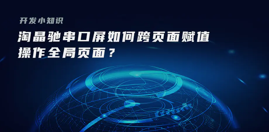 開發(fā)小知識——淘晶馳串口屏如何跨頁面賦值，操作全局頁面？